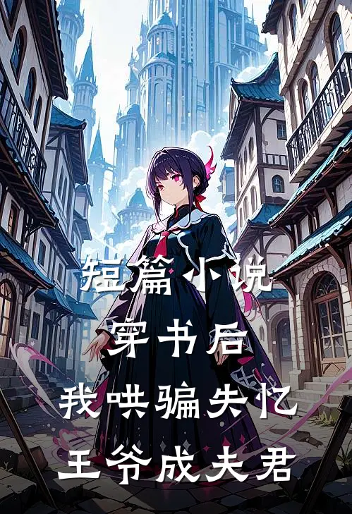 短篇穿书后,我哄骗失忆王爷成夫君了