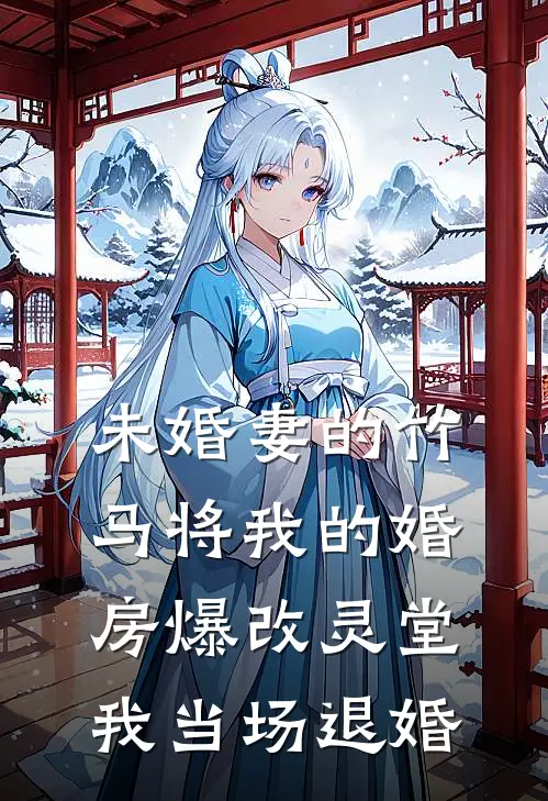 未婚妻的竹马将我的婚房爆改灵堂,我当场退婚第大结局