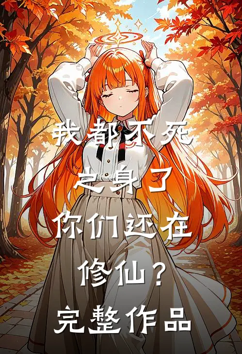 我都不死之身了,你们还在修仙?完整作品在线观看