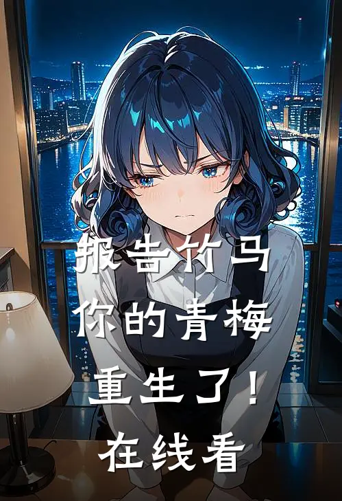 报告竹马你的青梅重生了!在线看全文