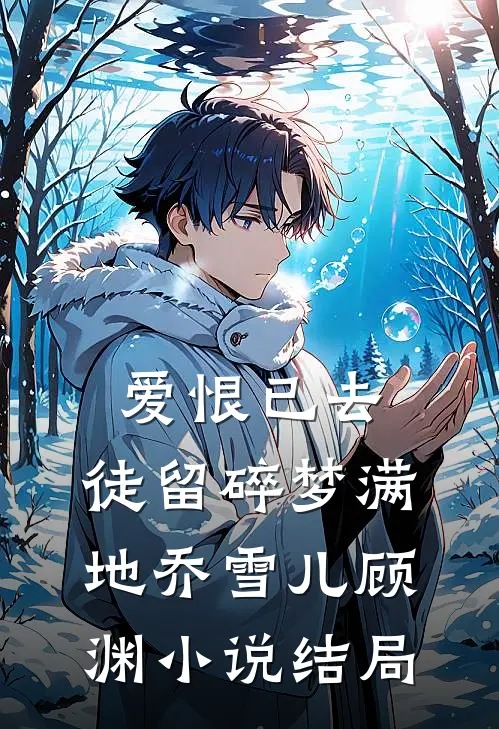 爱恨已去，徒留碎梦满地乔雪儿顾渊小说结局