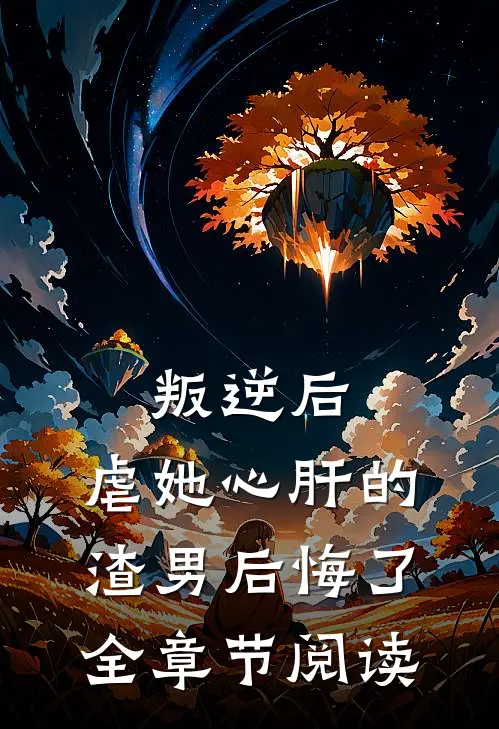 叛逆后,虐她心肝的渣男后悔了全章节阅读免费