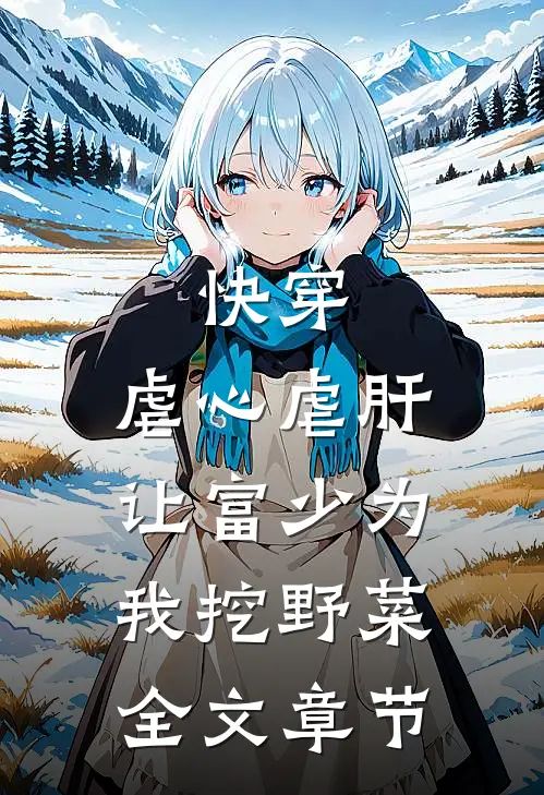 快穿：虐心虐肝，让富少为我挖野菜全文章节