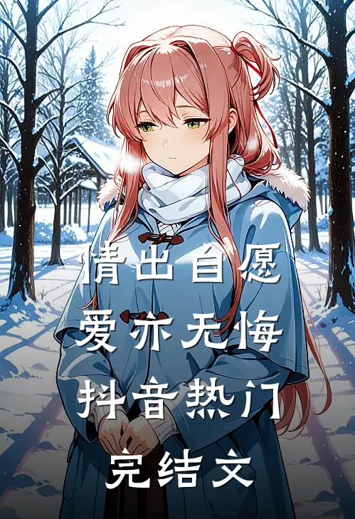 情出自愿，爱亦无悔抖音热门完结文
