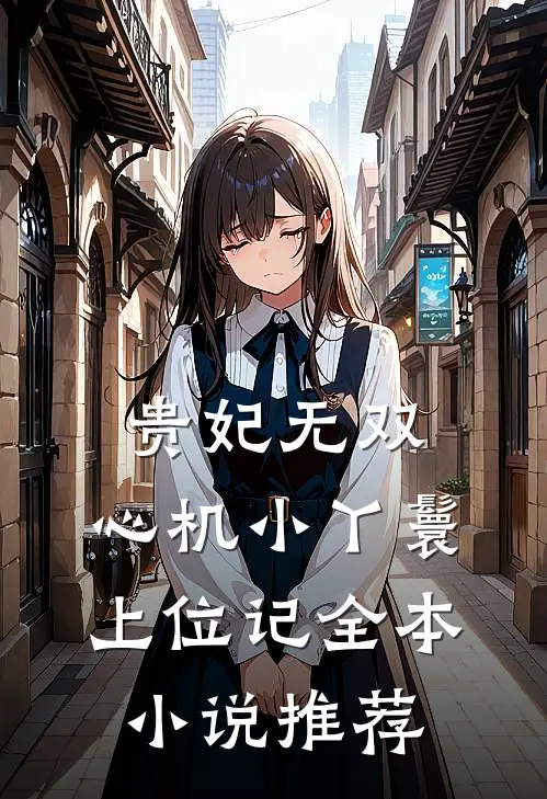 贵妃无双心机小丫鬟上位记全本推荐免费阅读