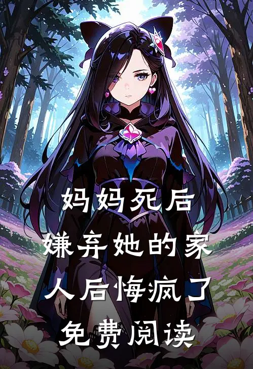 妈妈死后,嫌弃她的家人后悔疯了免费阅读全文