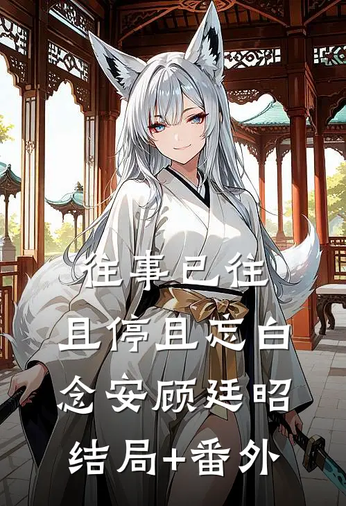 往事已往，且停且忘白念安顾廷昭结局+番外