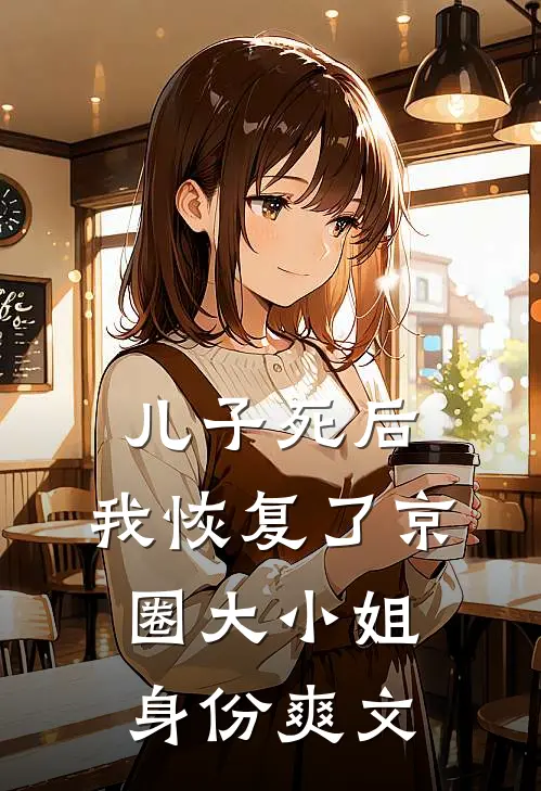 儿子死后，我恢复了京圈大小姐身份爽文