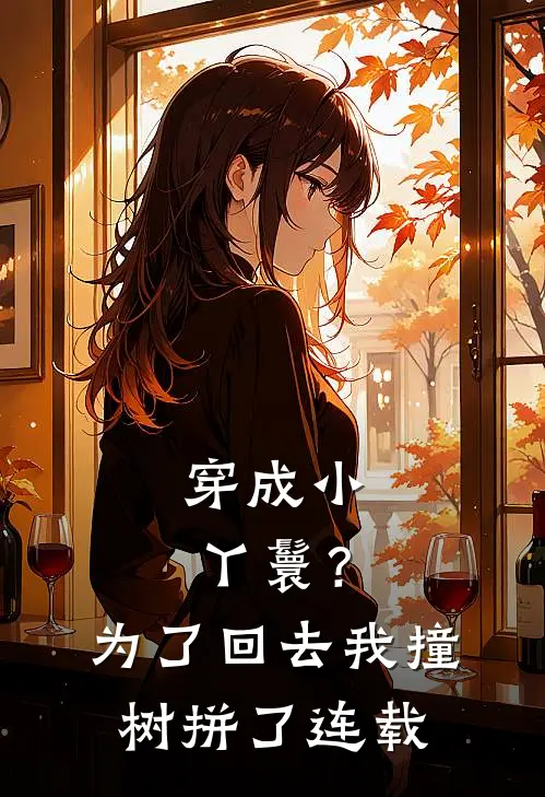 穿成小丫鬟?为了回去我撞树拼了连载的
