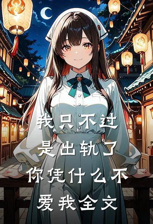 我只不过是出轨了,你凭不爱我全文在线阅读