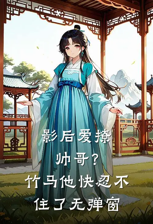 影后爱撩帅哥?竹马他快忍不住了无弹窗阅读