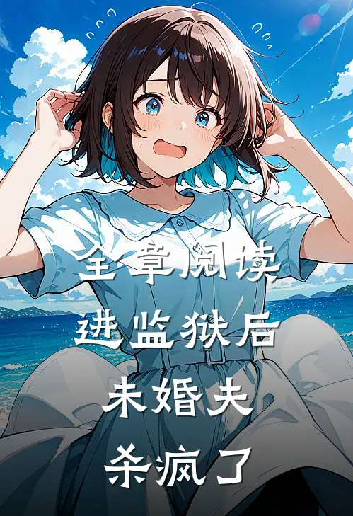 全章阅读进监狱后,未婚夫杀疯了