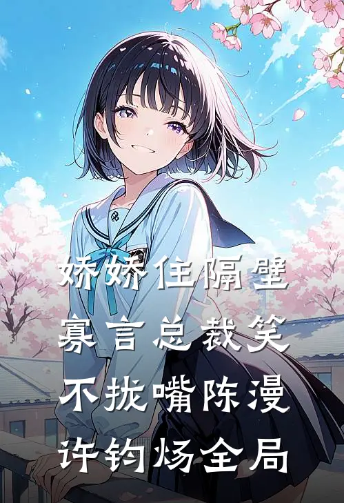 娇娇住隔壁，寡言总裁笑不拢嘴陈漫许钧炀全局