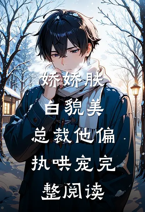 娇娇肤白貌美，总裁他偏执哄宠完整阅读