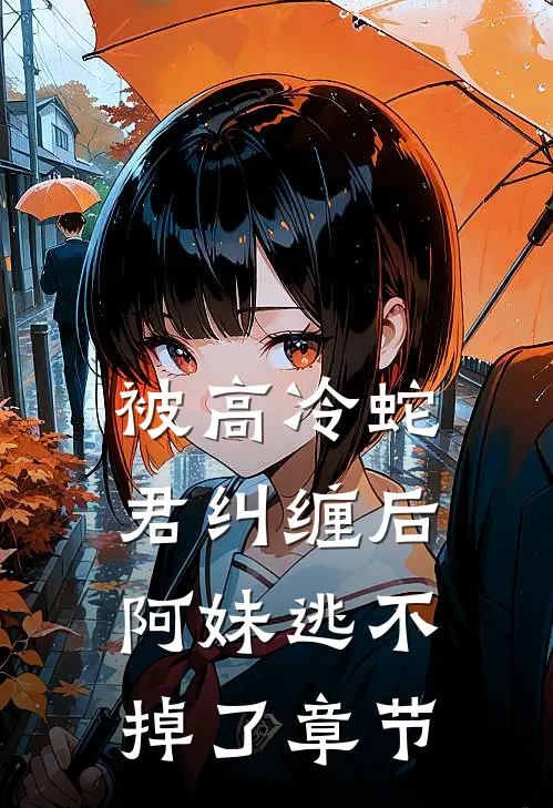 被高冷蛇君纠缠后，阿妹逃不掉了章节