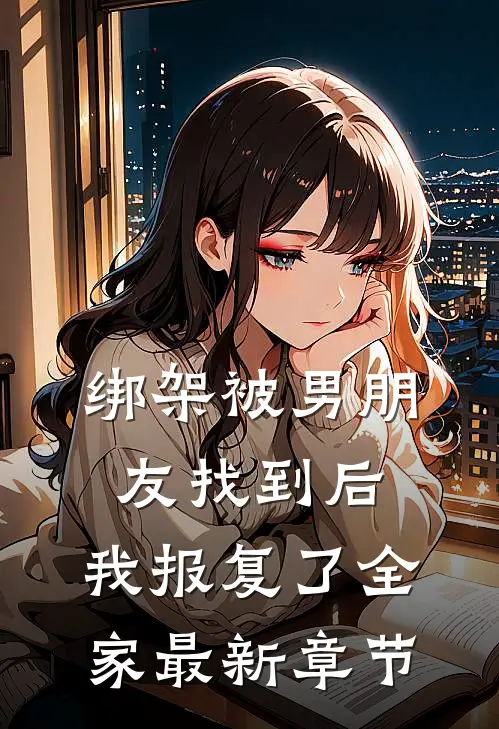 绑架被男朋友找到后,我报复了全家最新章节