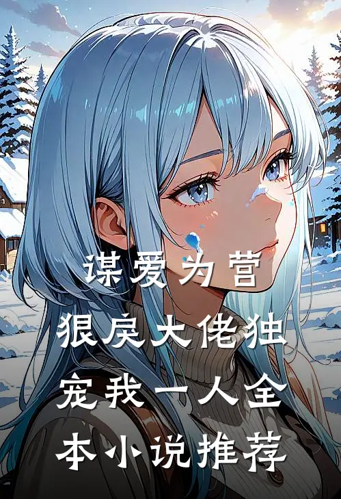 谋爱为营：狠戾大佬独宠我一人全本小说推荐