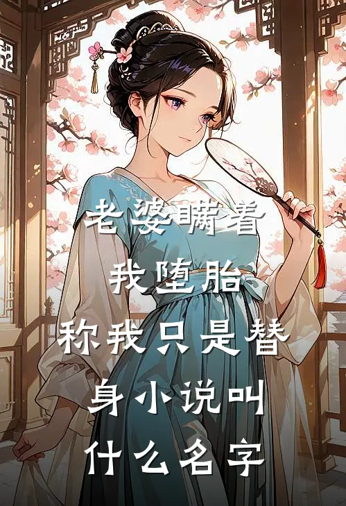 老婆瞒着我堕胎,称我只是替身叫名字