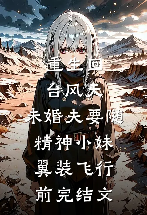 重生回台风天，未婚夫要随精神小妹翼装飞行前完结文
