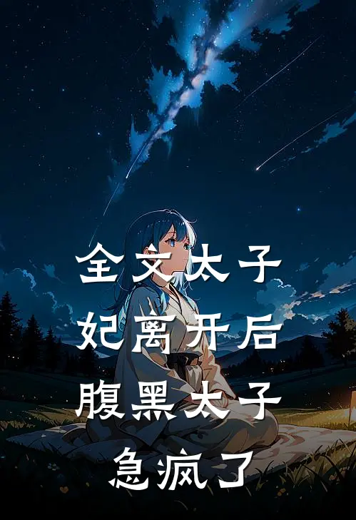 全文太子妃离开后,腹黑太子急疯了