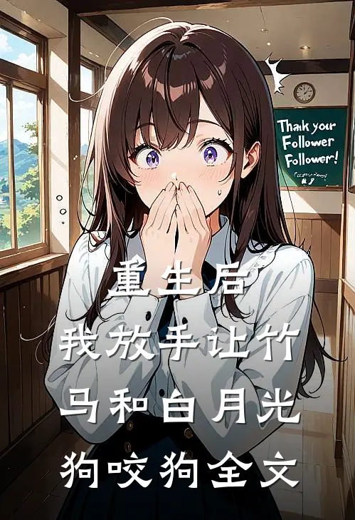重生后，我放手让竹马和白月光狗咬狗全文