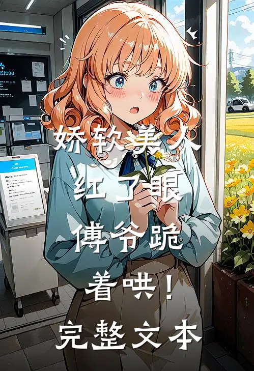 娇软美人红了眼,傅爷跪着哄!完整文本阅读