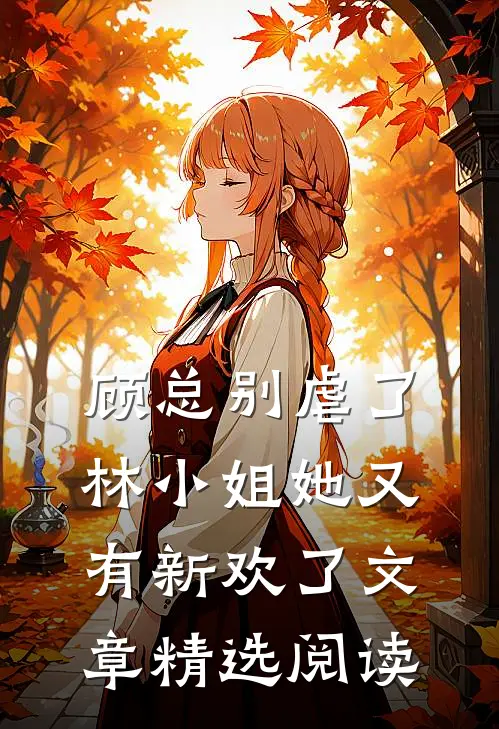顾总别虐了,林小姐她又有新欢了文章精选阅读免费