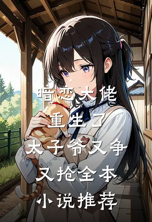 暗恋大佬重生了,太子爷又争又抢全本推荐文