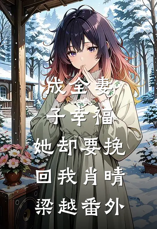 成全妻子幸福,她却要挽回我肖晴梁越 番外免费阅读