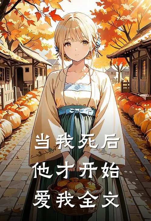 当我死后,他才开始爱我全文在线阅读