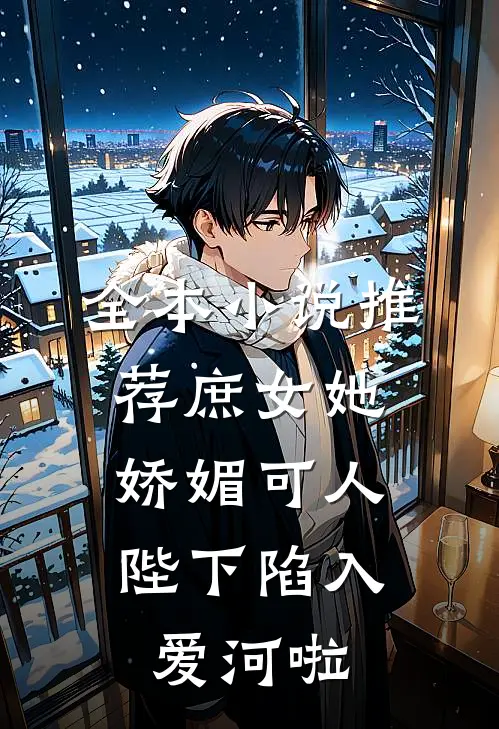 全本推荐庶女她娇媚可人,陛下陷入爱河啦