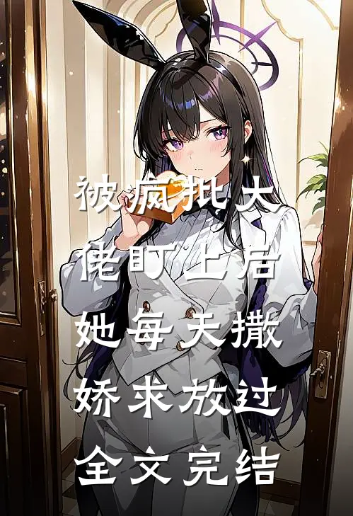 被疯批大佬盯上后,她每天撒娇求放过全文完结免费阅读
