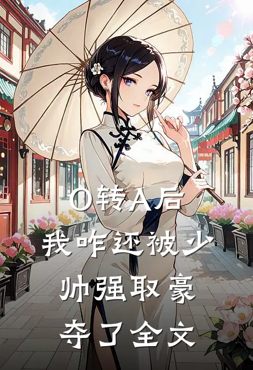 O转A后,我咋还被少帅强取豪夺了全文在线阅读