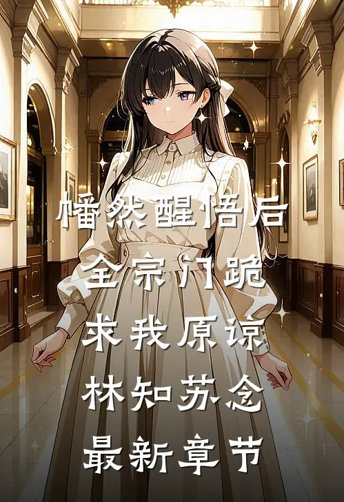 幡然醒悟后，全宗门跪求我原谅林知苏念最新章节