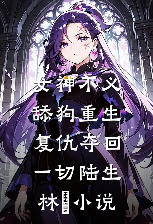 女神不义,舔狗重生复仇夺回一切陆生林玥免费阅读