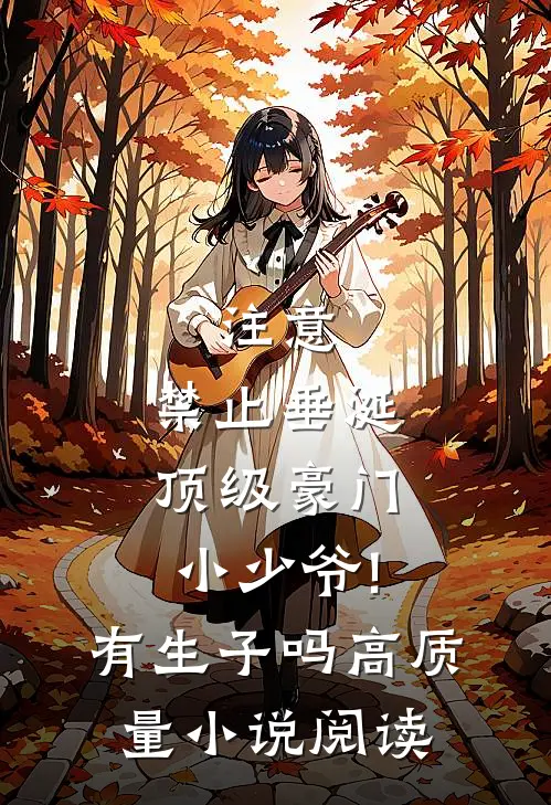 注意,禁止垂涎顶级豪门小少爷!有生子吗高质量小说阅读